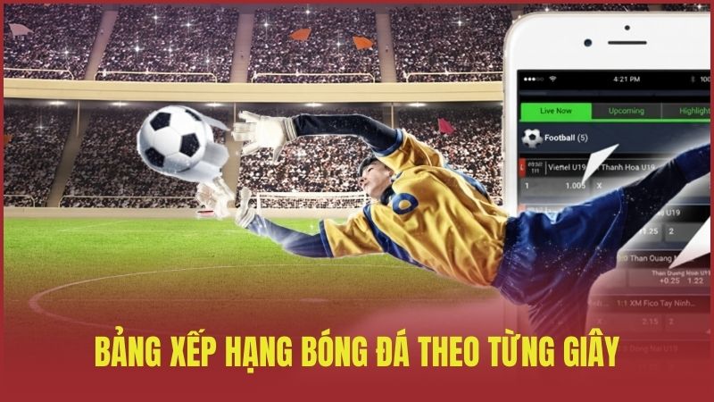 Bảng xếp hạng bóng đá nhanh nhất, cập nhật theo từng trận đấu