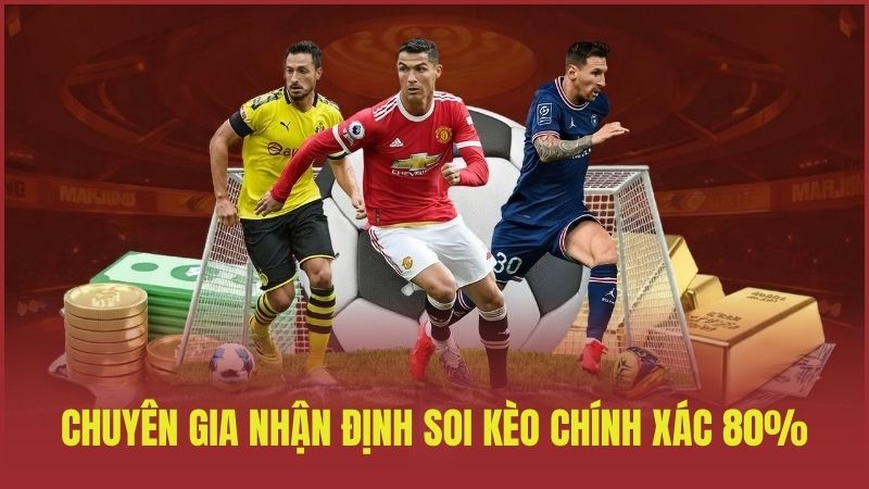 Chuyên gia nhận định soi kèo dày dặn kinh nghiệm, xác xuất trúng đến 80%