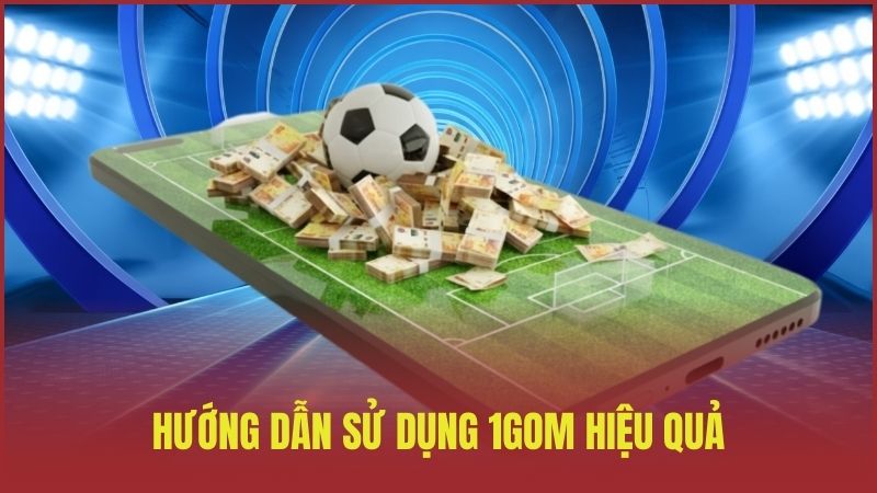 Hướng dẫn sử dụng 1GOM hiệu quả cho người mới tham gia